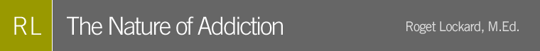 The Nature of Addiction by Roget Lockard, M.Ed.